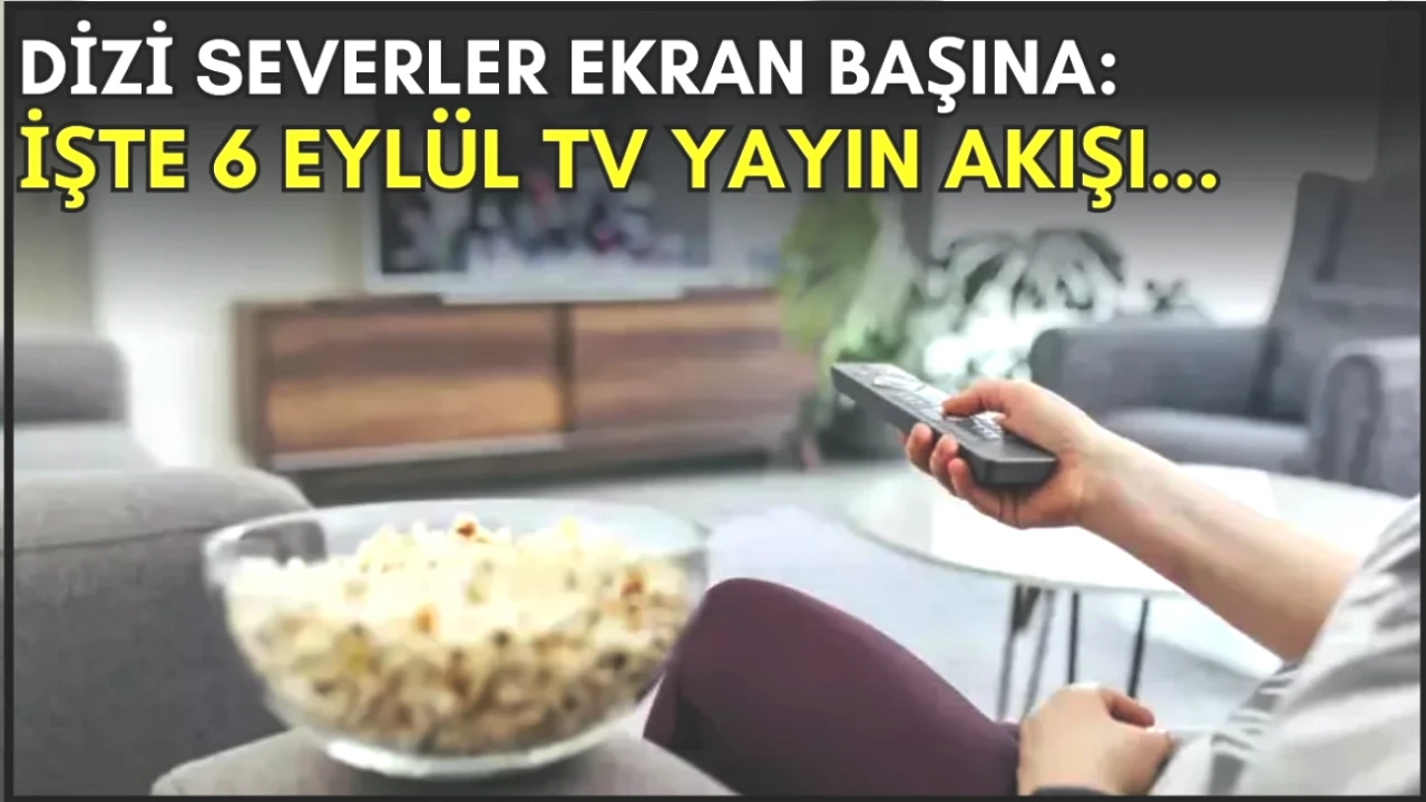 6 Eylül TV Yayın Akışında Kaçırılmayacak Dizi Önerileri! Akşam Ne İzleyeceksiniz?