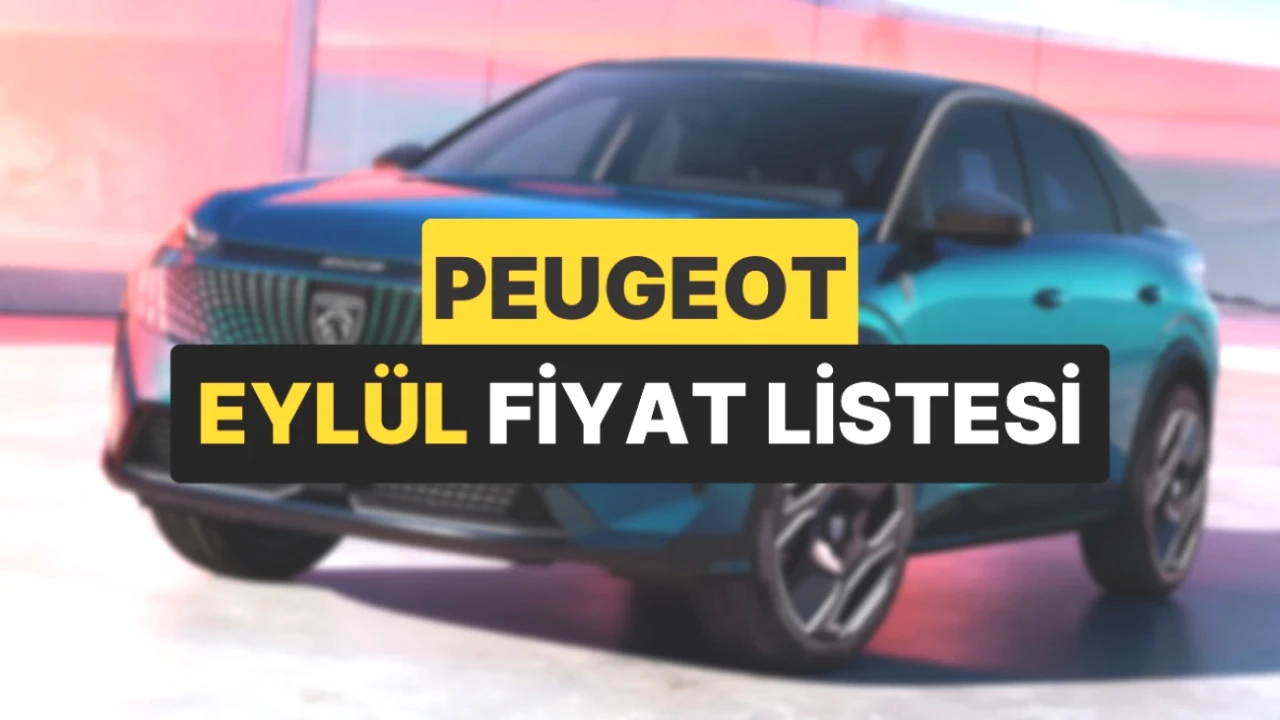 Peugeot Araç Fiyatları Eylül 2025’te Yenilendi! İşte Detaylı Liste